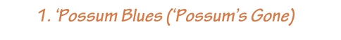         1. ‘Possum Blues (‘Possum’s Gone)