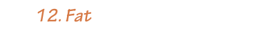         12. Fat