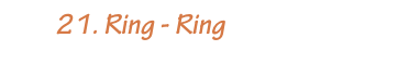        21. Ring - Ring