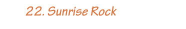         22. Sunrise Rock