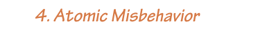         4. Atomic Misbehavior